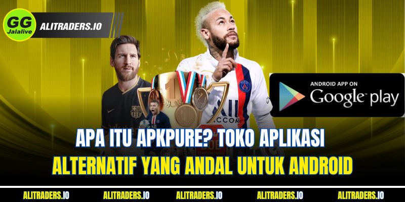 Apa itu APKpure? Toko Aplikasi Alternatif yang Andal untuk Android
