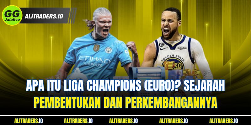 Apa itu Jalalive Liga Champions (EURO)? Sejarah Pembentukan dan Perkembangannya