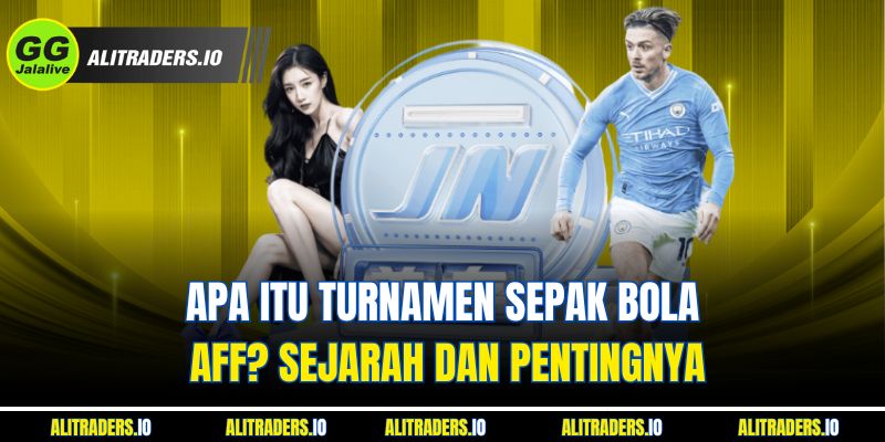 Apa itu Turnamen Sepak Bola Jalalive AFF? Sejarah dan Pentingnya