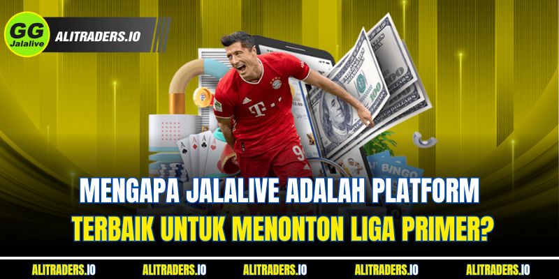 Mengapa JalaLive Adalah Platform Terbaik Untuk Menonton Liga Primer?
