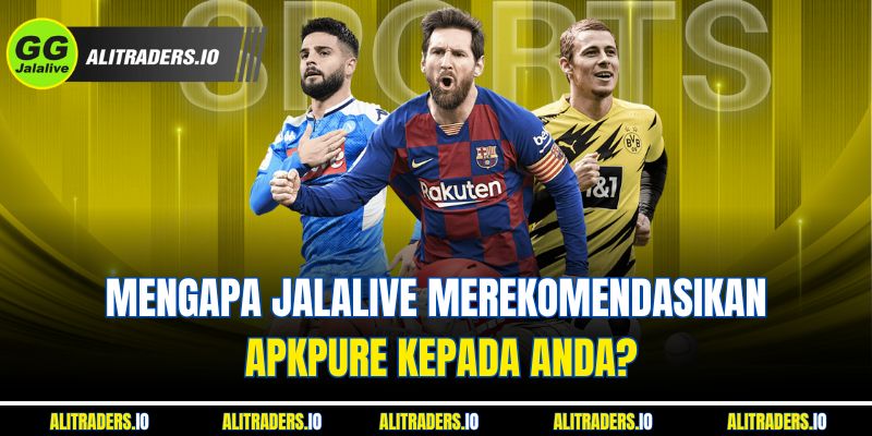 Mengapa JalaLive Merekomendasikan JalaLive APKpure Kepada Anda?