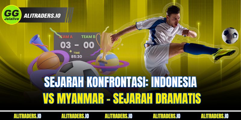 Sejarah Konfrontasi: Jalalive Indonesia Vs Myanmar – Sejarah Dramatis