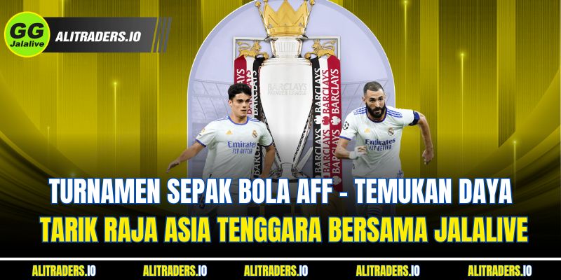 Turnamen Sepak Bola Jalalive AFF - Temukan Daya Tarik Raja Asia Tenggara Bersama JalaLive